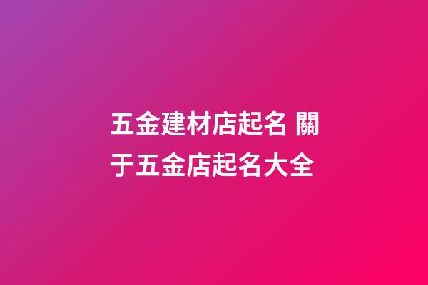 五金建材店起名 關于五金店起名大全